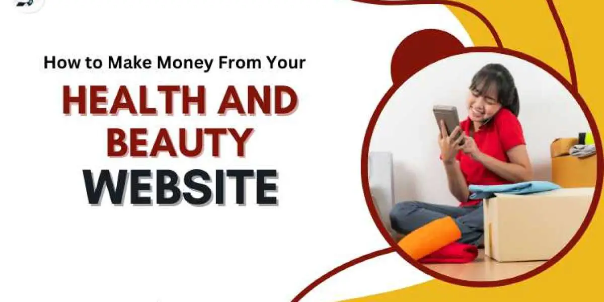 How to Make Money From Your Health and Beauty Website: A Complete Guide