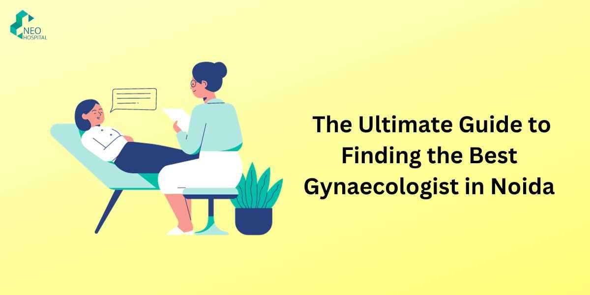 The Ultimate Guide to Finding the Best Gynaecologist in Noida