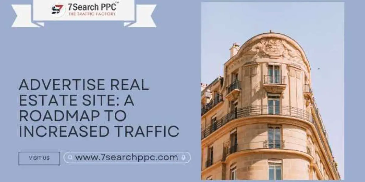 Advertise Real Estate Site: A Roadmap to Increased Traffic