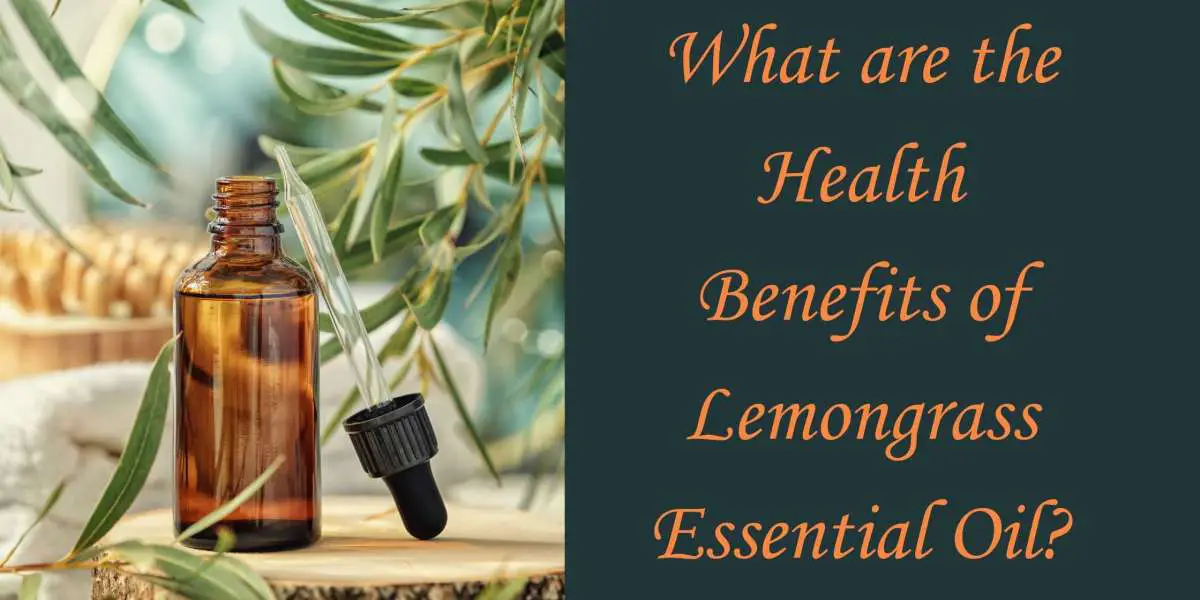 What are the Health Benefits of Lemongrass Essential Oil?