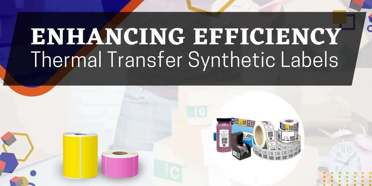 Enhancing Efficiency: Thermal Transfer Synthetic Labels