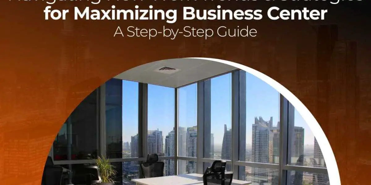 A Comprehensive Guide to Choosing the Right Business Center