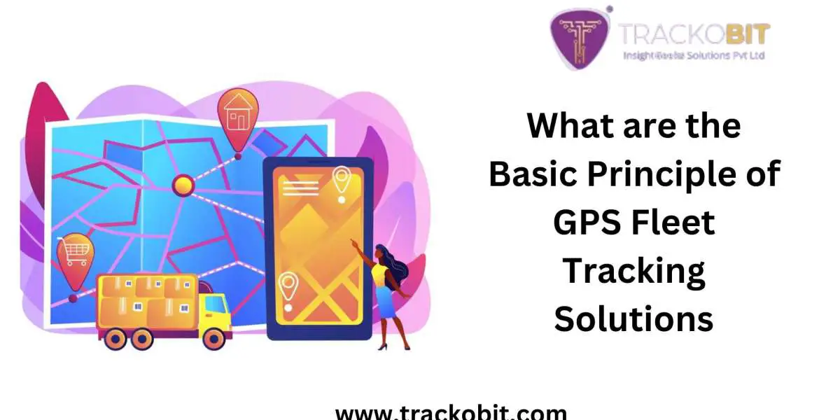 What are the Basic Principle of GPS Fleet Tracking Solutions