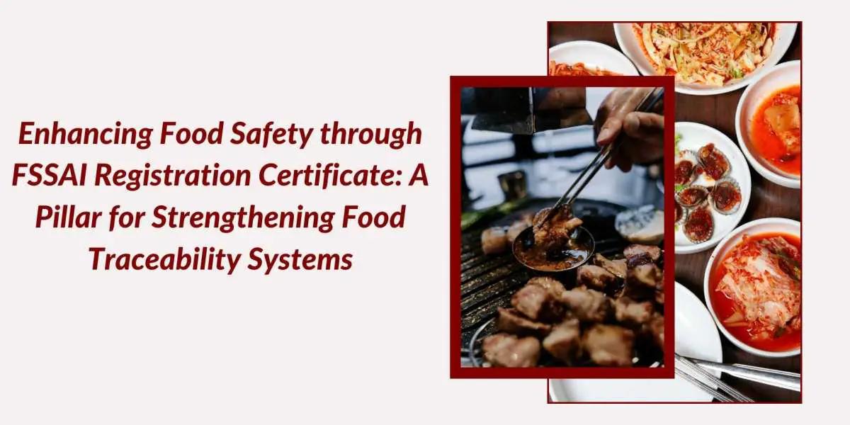 Enhancing Food Safety through FSSAI Registration Certificate: A Pillar for Strengthening Food Traceability Systems