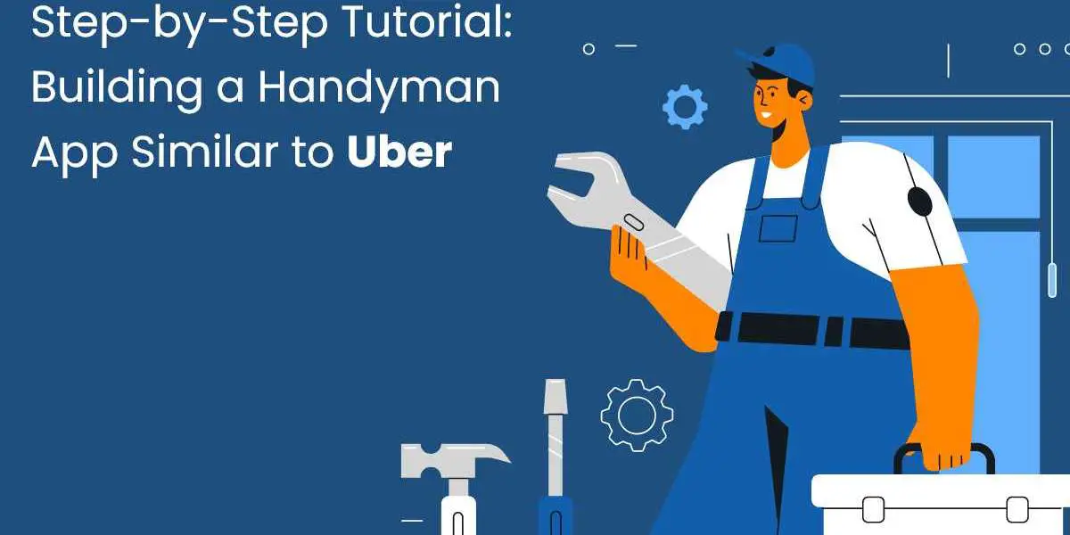 Step-by-Step Tutorial: Building a Handyman App Similar to Uber