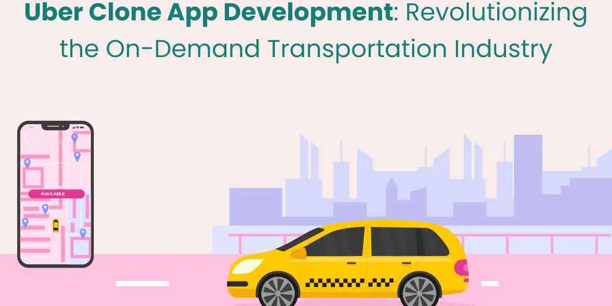 Uber Clone App Development: Revolutionizing the On-Demand Transportation Industry