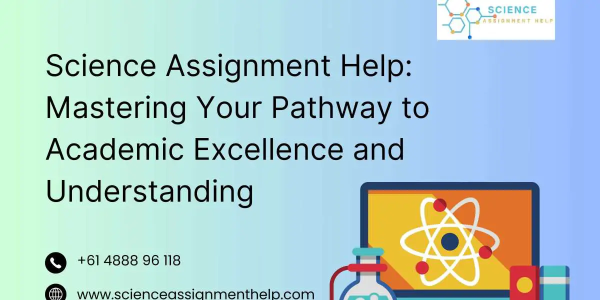 Science Assignment Help: Mastering Your Pathway to Academic Excellence and Understanding