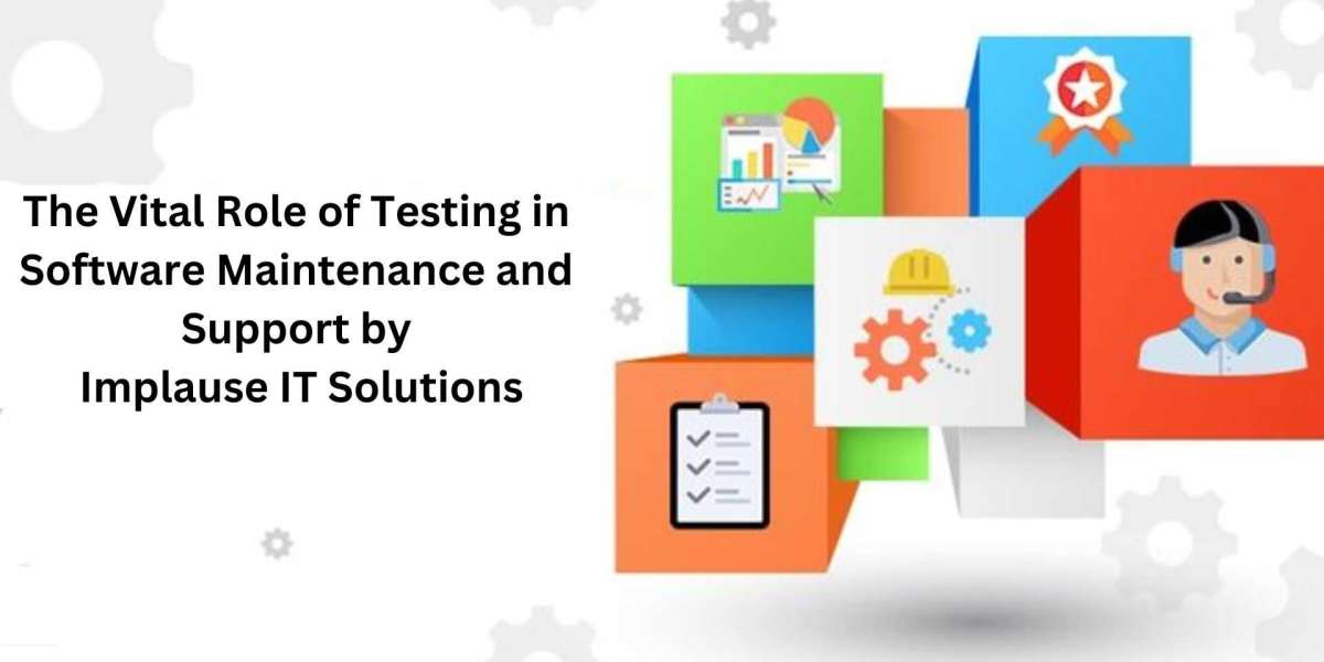 The Vital Role of Testing in Software Maintenance and Support by Implause IT Solutions