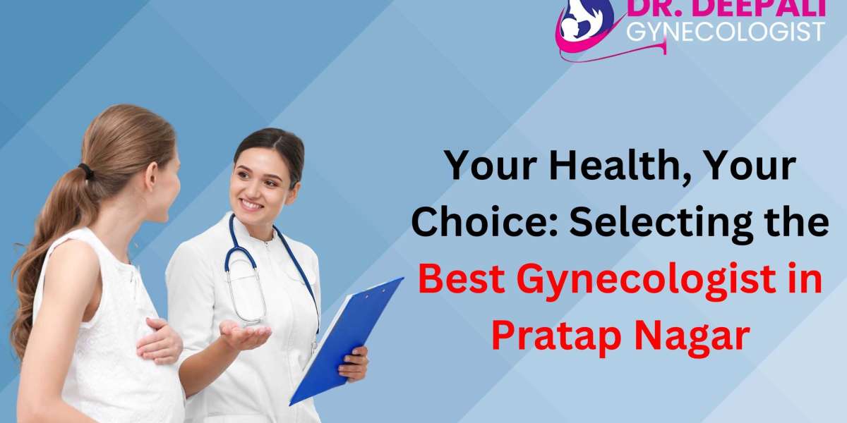 Your Health, Your Choice: Selecting the Best Gynecologist in Pratap Nagar